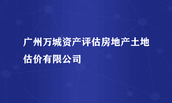 广州万城资产评估房地产土地估价有限公司