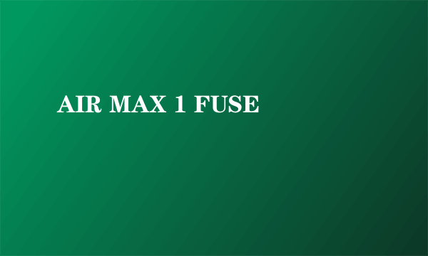 AIR MAX 1 FUSE