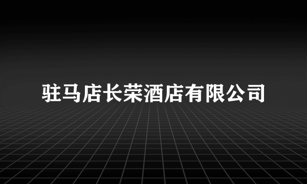 驻马店长荣酒店有限公司
