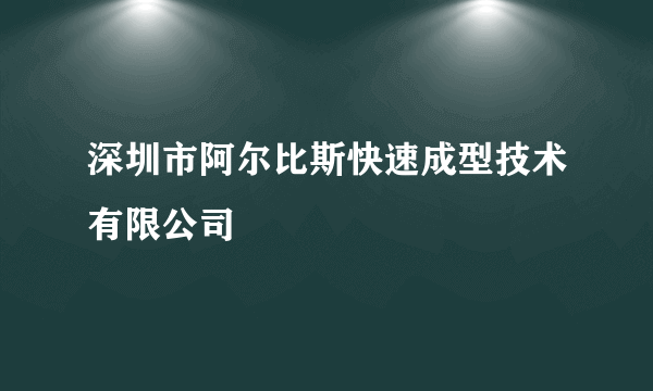 深圳市阿尔比斯快速成型技术有限公司