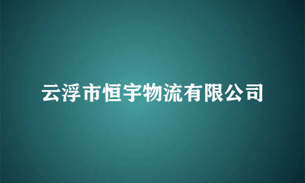 云浮市恒宇物流有限公司