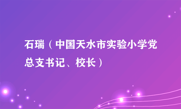 石瑞（中国天水市实验小学党总支书记、校长）