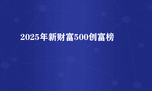 2025年新财富500创富榜