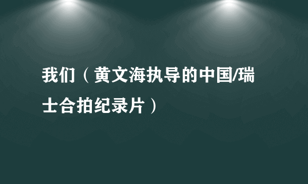 我们（黄文海执导的中国/瑞士合拍纪录片）