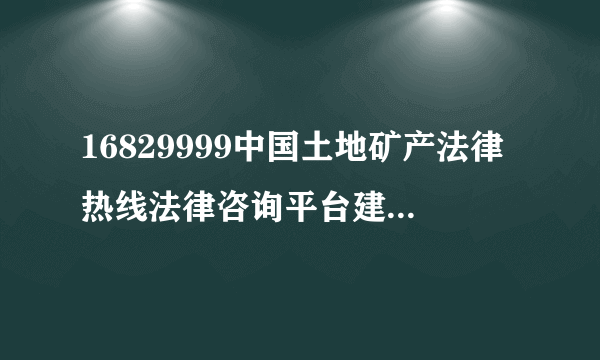 16829999中国土地矿产法律热线法律咨询平台建设及示范