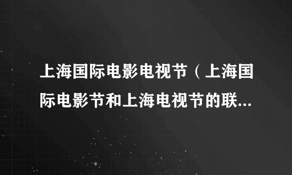 上海国际电影电视节（上海国际电影节和上海电视节的联合品牌活动）