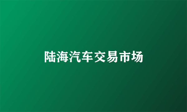 陆海汽车交易市场