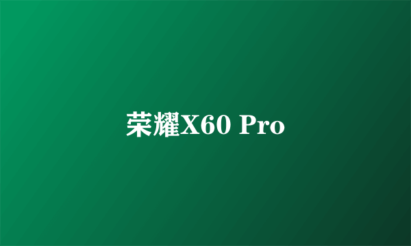荣耀X60 Pro