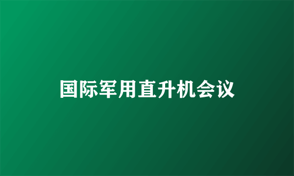 国际军用直升机会议