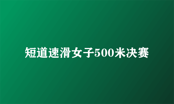 短道速滑女子500米决赛