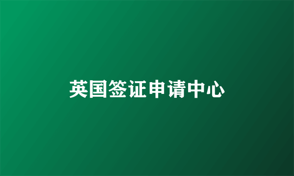 英国签证申请中心