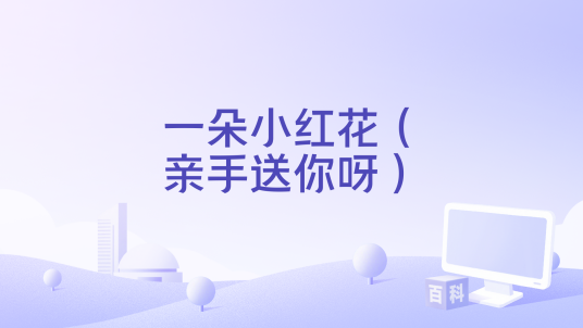 一朵小红花（亲手送你呀）