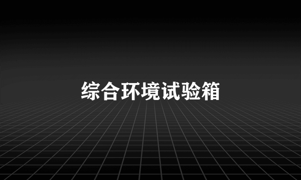 综合环境试验箱