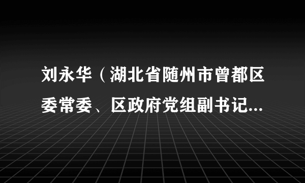 刘永华（湖北省随州市曾都区委常委、区政府党组副书记、常务副区长）