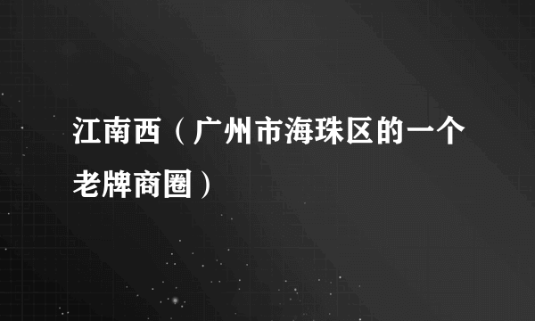 江南西（广州市海珠区的一个老牌商圈）