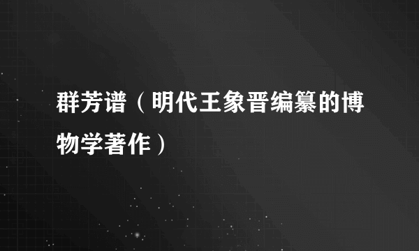 群芳谱（明代王象晋编纂的博物学著作）