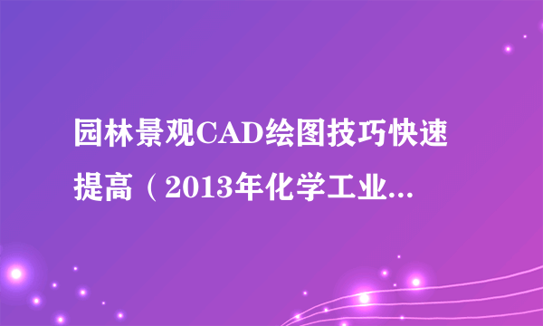 园林景观CAD绘图技巧快速提高（2013年化学工业出版社出版的图书）