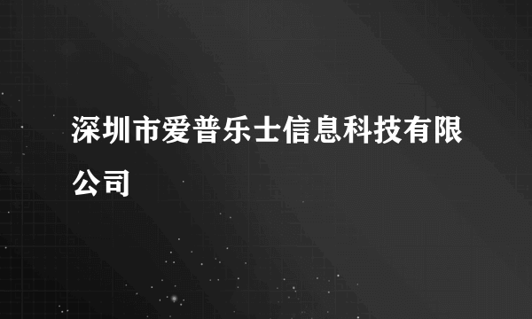 深圳市爱普乐士信息科技有限公司