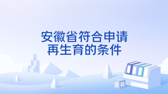 安徽省符合申请再生育的条件