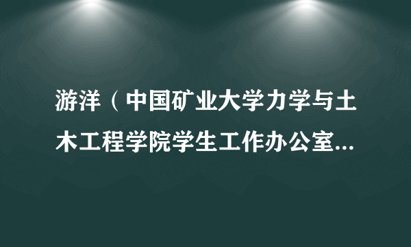 游洋（中国矿业大学力学与土木工程学院学生工作办公室主任、2025级本科生辅导员）
