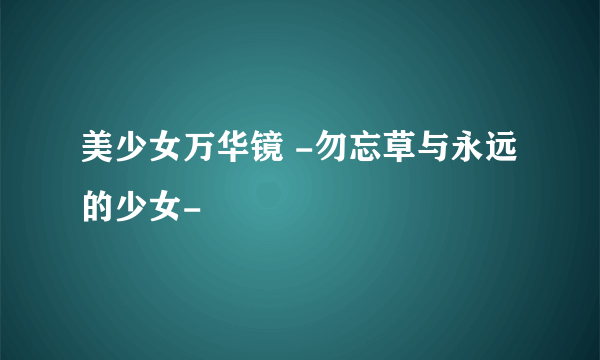 美少女万华镜 -勿忘草与永远的少女-