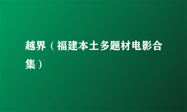 越界（福建本土多题材电影合集）