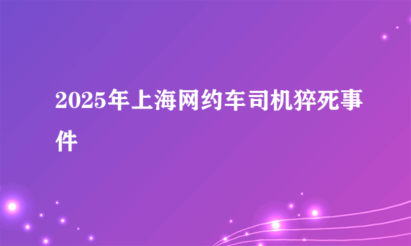 2025年上海网约车司机猝死事件