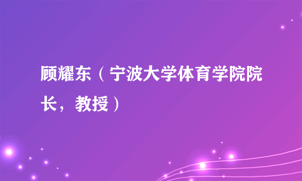 顾耀东（宁波大学体育学院院长，教授）