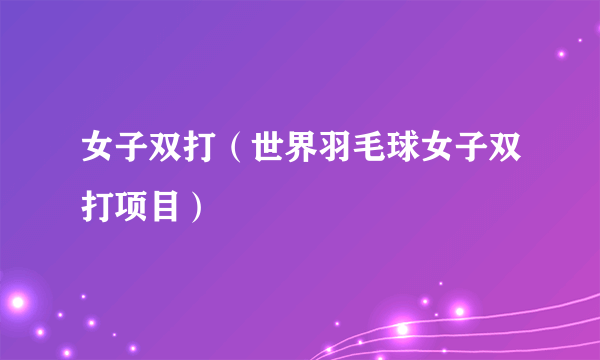 女子双打（世界羽毛球女子双打项目）