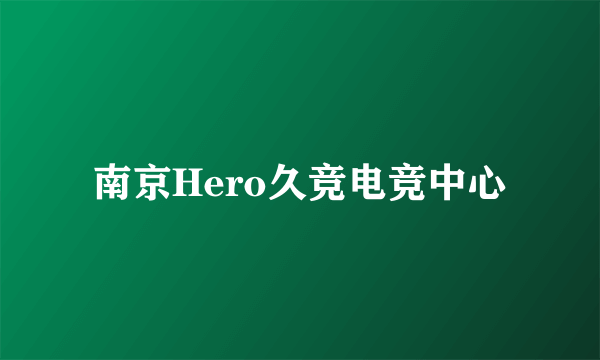 南京Hero久竞电竞中心