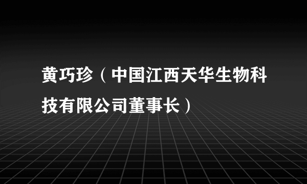 黄巧珍（中国江西天华生物科技有限公司董事长）