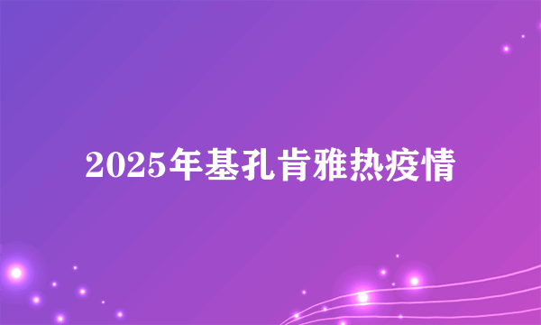 2025年基孔肯雅热疫情