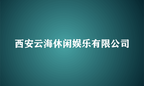 西安云海休闲娱乐有限公司