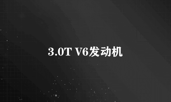 3.0T V6发动机