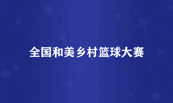 全国和美乡村篮球大赛