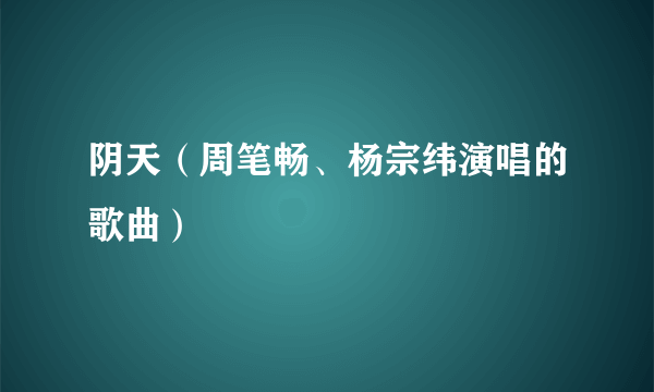 阴天（周笔畅、杨宗纬演唱的歌曲）