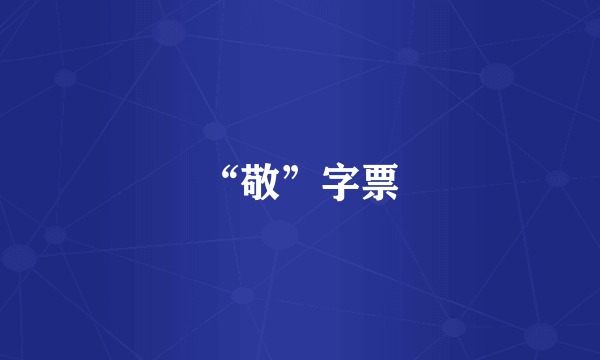 “敬”字票