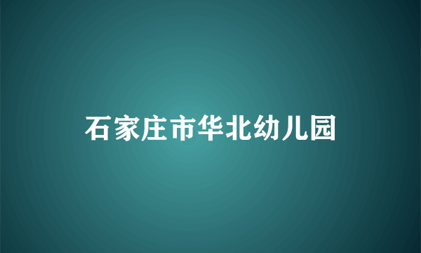 石家庄市华北幼儿园