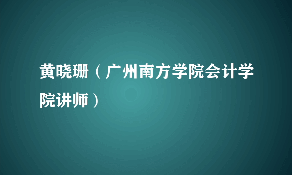 黄晓珊（广州南方学院会计学院讲师）