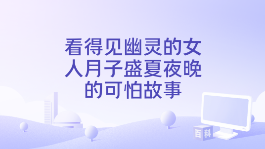 看得见幽灵的女人月子盛夏夜晚的可怕故事