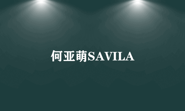 何亚萌SAVILA