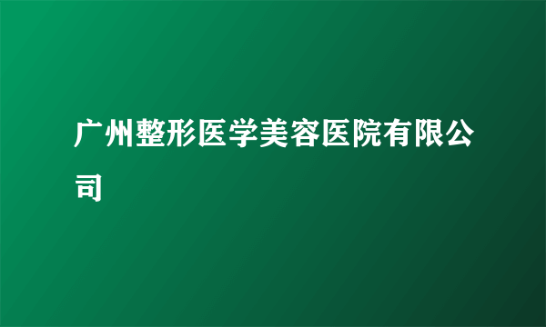 广州整形医学美容医院有限公司