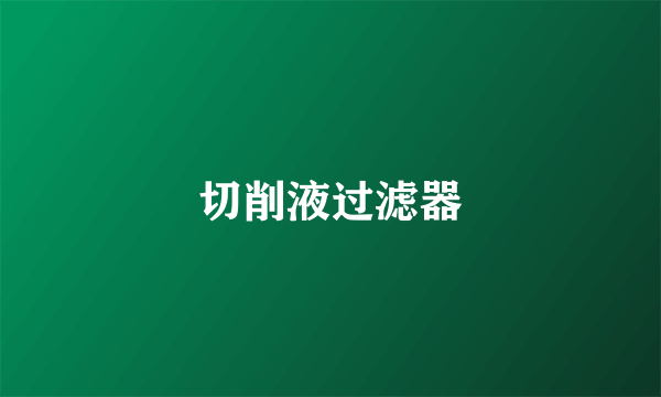 切削液过滤器