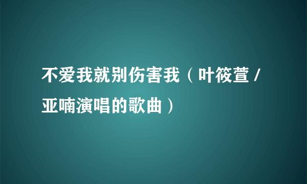不爱我就别伤害我（叶筱萱 /亚喃演唱的歌曲）