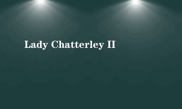 Lady Chatterley II