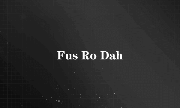 Fus Ro Dah