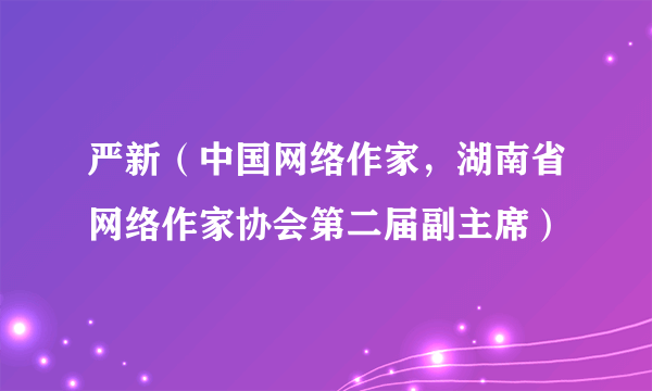 严新（中国网络作家，湖南省网络作家协会第二届副主席）
