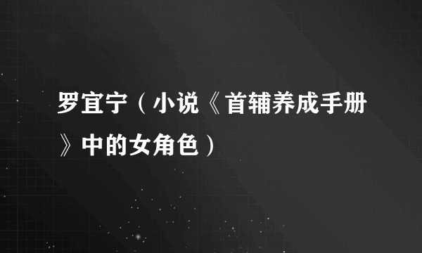 罗宜宁（小说《首辅养成手册》中的女角色）