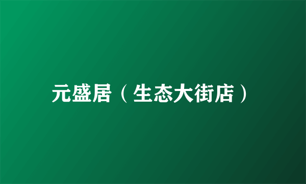 元盛居（生态大街店）