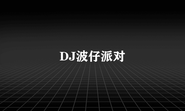 DJ波仔派对